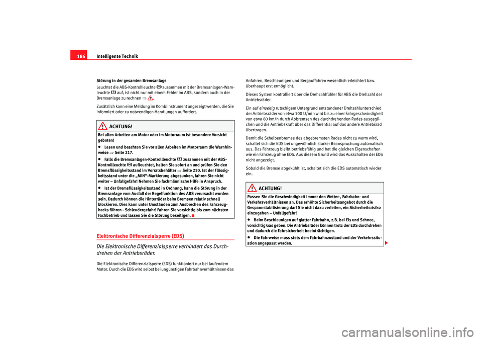 Seat Alhambra 2008 Betriebsanleitung (in German) Intelligente Technik
186Störung in der gesamten Bremsanlage
Leuchtet die ABS-Kontrollleuchte
zusammen mit der Bremsanlagen-Warn-
leuchte
auf, ist nicht nur mit einem Fehler im ABS, sondern Seat Alhambra 2008 Betriebsanleitung (in German) Intelligente Technik
186Störung in der gesamten Bremsanlage
Leuchtet die ABS-Kontrollleuchte
zusammen mit der Bremsanlagen-Warn-
leuchte
auf, ist nicht nur mit einem Fehler im ABS, sondern