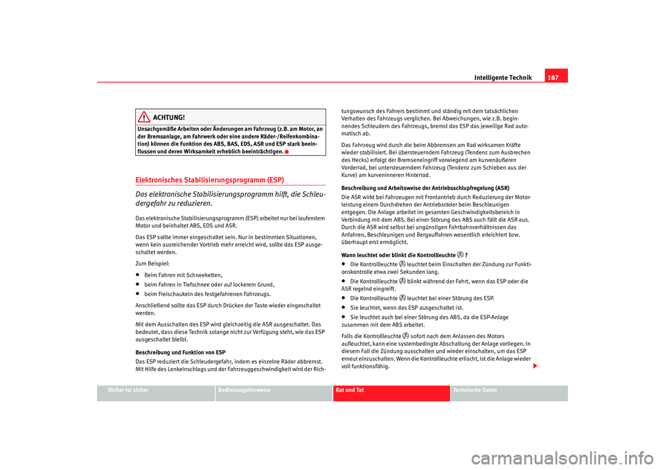 Seat Alhambra 2008 Betriebsanleitung (in German) Intelligente Technik187
Sicher ist sicher
Bedienungshinweise
Rat und Tat
Te c h n i s c h e D a t e n
ACHTUNG!
Unsachgemäße Arbeiten oder Änderungen am Fahrzeug (z.B. am Motor, an
der Bremsanlage Seat Alhambra 2008 Betriebsanleitung (in German) Intelligente Technik187
Sicher ist sicher
Bedienungshinweise
Rat und Tat
Te c h n i s c h e D a t e n
ACHTUNG!
Unsachgemäße Arbeiten oder Änderungen am Fahrzeug (z.B. am Motor, an
der Bremsanlage