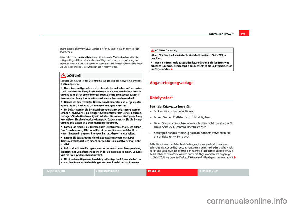 Seat Alhambra 2008 Betriebsanleitung (in German) Fahren und Umwelt191
Sicher ist sicher
Bedienungshinweise
Rat und Tat
Te c h n i s c h e D a t e n
Bremsbeläge öfter vom SEAT-Service prüfen zu lassen als im Service-Plan
angegeben.
Beim Fahren m Seat Alhambra 2008 Betriebsanleitung (in German) Fahren und Umwelt191
Sicher ist sicher
Bedienungshinweise
Rat und Tat
Te c h n i s c h e D a t e n
Bremsbeläge öfter vom SEAT-Service prüfen zu lassen als im Service-Plan
angegeben.
Beim Fahren m