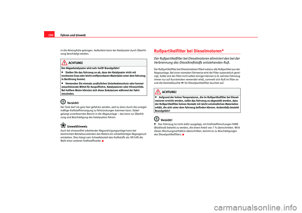 Seat Alhambra 2008 Betriebsanleitung (in German) Fahren und Umwelt
192in die Atmosphäre gelangen. Außerdem kann der Katalysator durch Überhit-
zung beschädigt werden.
ACHTUNG!
Der Abgaskatalysator wird sehr heiß! Brandgefahr!•
Stellen Sie das Seat Alhambra 2008 Betriebsanleitung (in German) Fahren und Umwelt
192in die Atmosphäre gelangen. Außerdem kann der Katalysator durch Überhit-
zung beschädigt werden.
ACHTUNG!
Der Abgaskatalysator wird sehr heiß! Brandgefahr!•
Stellen Sie das