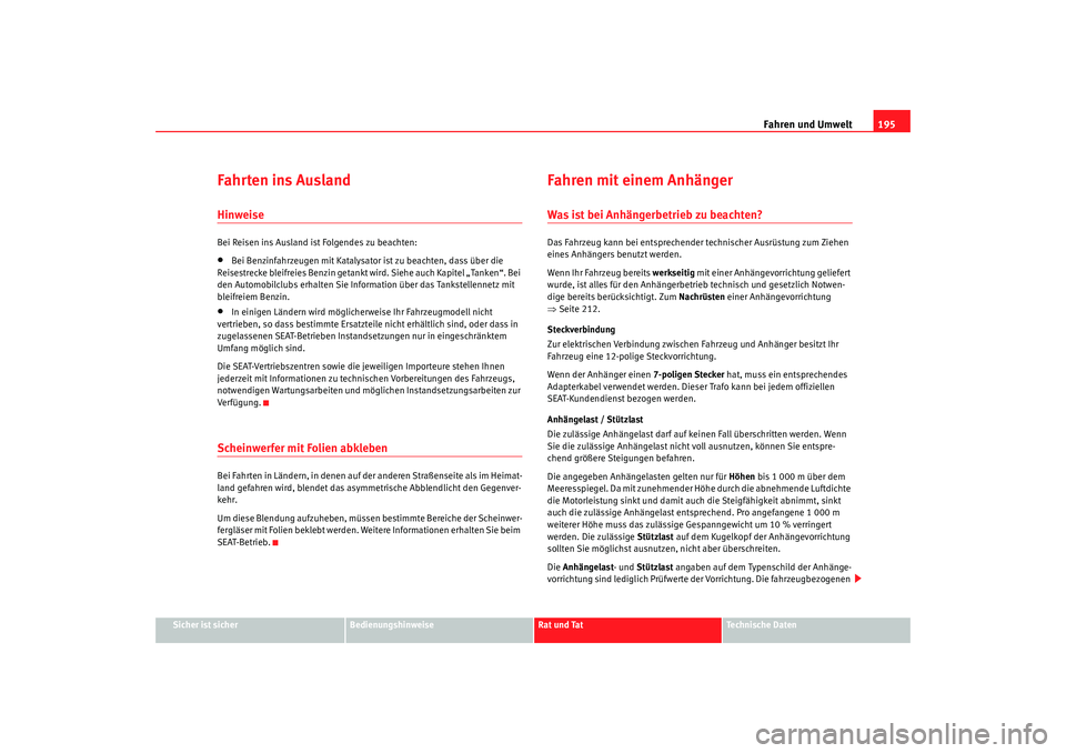 Seat Alhambra 2008 Betriebsanleitung (in German) Fahren und Umwelt195
Sicher ist sicher
Bedienungshinweise
Rat und Tat
Te c h n i s c h e D a t e n
Fahrten ins AuslandHinweiseBei Reisen ins Ausland ist Folgendes zu beachten:•
Bei Benzinfahrzeugen Seat Alhambra 2008 Betriebsanleitung (in German) Fahren und Umwelt195
Sicher ist sicher
Bedienungshinweise
Rat und Tat
Te c h n i s c h e D a t e n
Fahrten ins AuslandHinweiseBei Reisen ins Ausland ist Folgendes zu beachten:•
Bei Benzinfahrzeugen