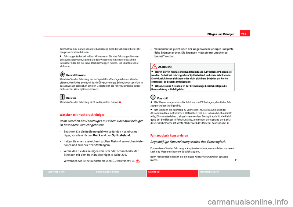 Seat Alhambra 2008 Betriebsanleitung (in German) Pflegen und Reinigen201
Sicher ist sicher
Bedienungshinweise
Rat und Tat
Te c h n i s c h e D a t e n
oder Schwamm, da Sie sonst die Lackierung oder die Scheiben Ihres Fahr-
zeuges verkratzen können Seat Alhambra 2008 Betriebsanleitung (in German) Pflegen und Reinigen201
Sicher ist sicher
Bedienungshinweise
Rat und Tat
Te c h n i s c h e D a t e n
oder Schwamm, da Sie sonst die Lackierung oder die Scheiben Ihres Fahr-
zeuges verkratzen können