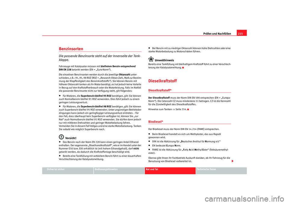Seat Alhambra 2008 Betriebsanleitung (in German) Prüfen und Nachfüllen215
Sicher ist sicher
Bedienungshinweise
Rat und Tat
Te c h n i s c h e D a t e n
Benzinsorten Die passende Benzinsorte steht auf der Innenseite der Tank-
klappe.Fahrzeuge mit Seat Alhambra 2008 Betriebsanleitung (in German) Prüfen und Nachfüllen215
Sicher ist sicher
Bedienungshinweise
Rat und Tat
Te c h n i s c h e D a t e n
Benzinsorten Die passende Benzinsorte steht auf der Innenseite der Tank-
klappe.Fahrzeuge mit