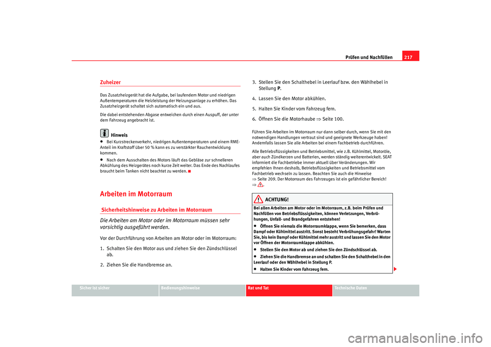 Seat Alhambra 2008 Betriebsanleitung (in German) Prüfen und Nachfüllen217
Sicher ist sicher
Bedienungshinweise
Rat und Tat
Te c h n i s c h e D a t e n
ZuheizerDas Zusatzheizgerät hat die Aufgabe, bei laufendem Motor und niedrigen
Außentempera Seat Alhambra 2008 Betriebsanleitung (in German) Prüfen und Nachfüllen217
Sicher ist sicher
Bedienungshinweise
Rat und Tat
Te c h n i s c h e D a t e n
ZuheizerDas Zusatzheizgerät hat die Aufgabe, bei laufendem Motor und niedrigen
Außentempera
