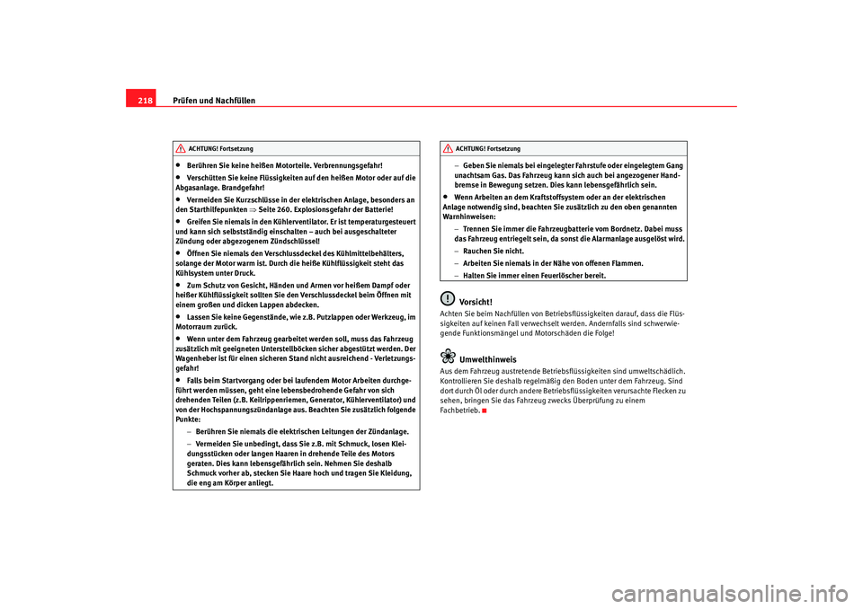 Seat Alhambra 2008 Betriebsanleitung (in German) Prüfen und Nachfüllen
218•
Berühren Sie keine heißen Motorteile. Verbrennungsgefahr!
•
Verschütten Sie keine Flüssigkeiten auf den heißen Motor oder auf die
Abgasanlage. Brandgefahr!
•
V Seat Alhambra 2008 Betriebsanleitung (in German) Prüfen und Nachfüllen
218•
Berühren Sie keine heißen Motorteile. Verbrennungsgefahr!
•
Verschütten Sie keine Flüssigkeiten auf den heißen Motor oder auf die
Abgasanlage. Brandgefahr!
•
V