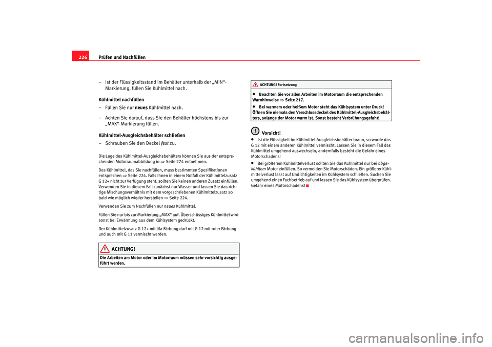 Seat Alhambra 2008 Betriebsanleitung (in German) Prüfen und Nachfüllen
226
– Ist der Flüssigkeitsstand im Behälter unterhalb der „MIN“-Markierung, füllen Sie Kühlmittel nach.
Kühlmittel nachfüllen
– Füllen Sie nur neues Kühlmittel Seat Alhambra 2008 Betriebsanleitung (in German) Prüfen und Nachfüllen
226
– Ist der Flüssigkeitsstand im Behälter unterhalb der „MIN“-Markierung, füllen Sie Kühlmittel nach.
Kühlmittel nachfüllen
– Füllen Sie nur neues Kühlmittel