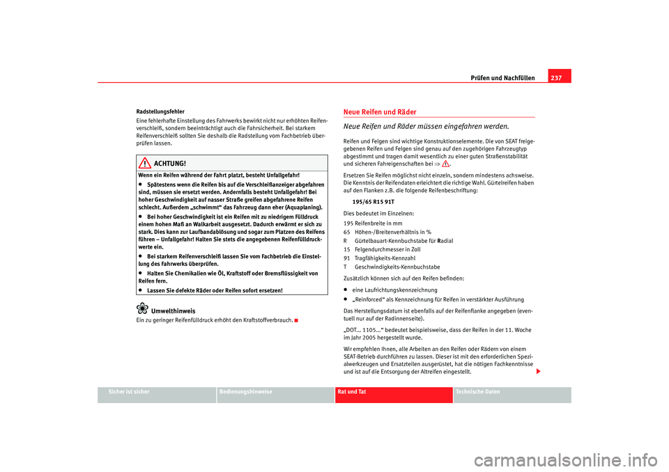 Seat Alhambra 2008 Betriebsanleitung (in German) Prüfen und Nachfüllen237
Sicher ist sicher
Bedienungshinweise
Rat und Tat
Te c h n i s c h e D a t e n
Radstellungsfehler
Eine fehlerhafte Einstellung des Fahrwerks bewirkt nicht nur erhöhten Reif Seat Alhambra 2008 Betriebsanleitung (in German) Prüfen und Nachfüllen237
Sicher ist sicher
Bedienungshinweise
Rat und Tat
Te c h n i s c h e D a t e n
Radstellungsfehler
Eine fehlerhafte Einstellung des Fahrwerks bewirkt nicht nur erhöhten Reif