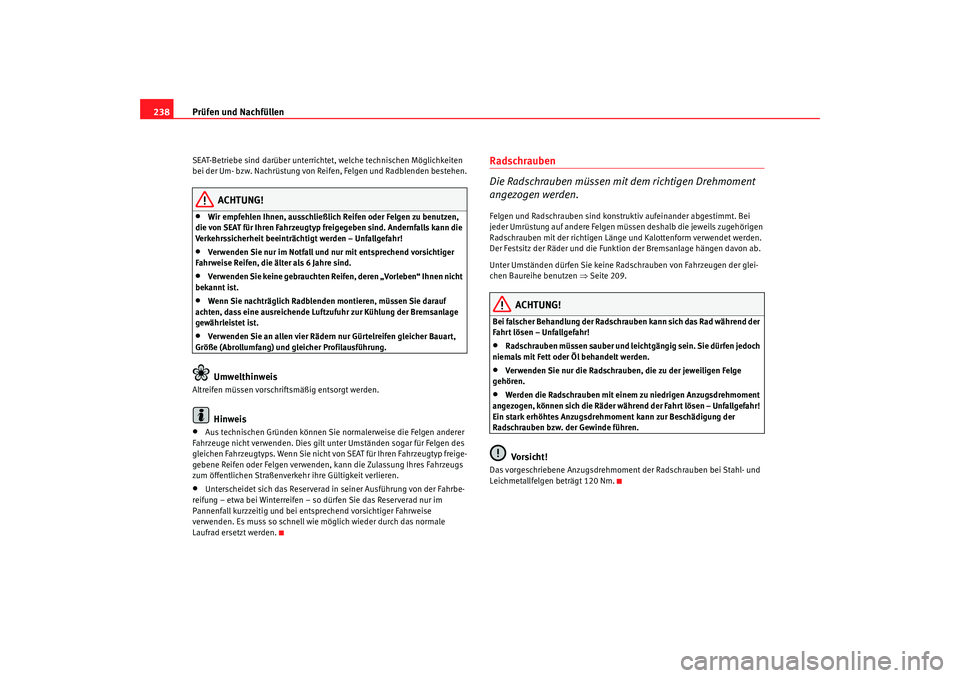 Seat Alhambra 2008 Betriebsanleitung (in German) Prüfen und Nachfüllen
238SEAT-Betriebe sind darüber unterrichtet, welche technischen Möglichkeiten
bei der Um- bzw. Nachrüstung von Reifen, Felgen und Radblenden bestehen.
ACHTUNG!
•
Wir empfe Seat Alhambra 2008 Betriebsanleitung (in German) Prüfen und Nachfüllen
238SEAT-Betriebe sind darüber unterrichtet, welche technischen Möglichkeiten
bei der Um- bzw. Nachrüstung von Reifen, Felgen und Radblenden bestehen.
ACHTUNG!
•
Wir empfe