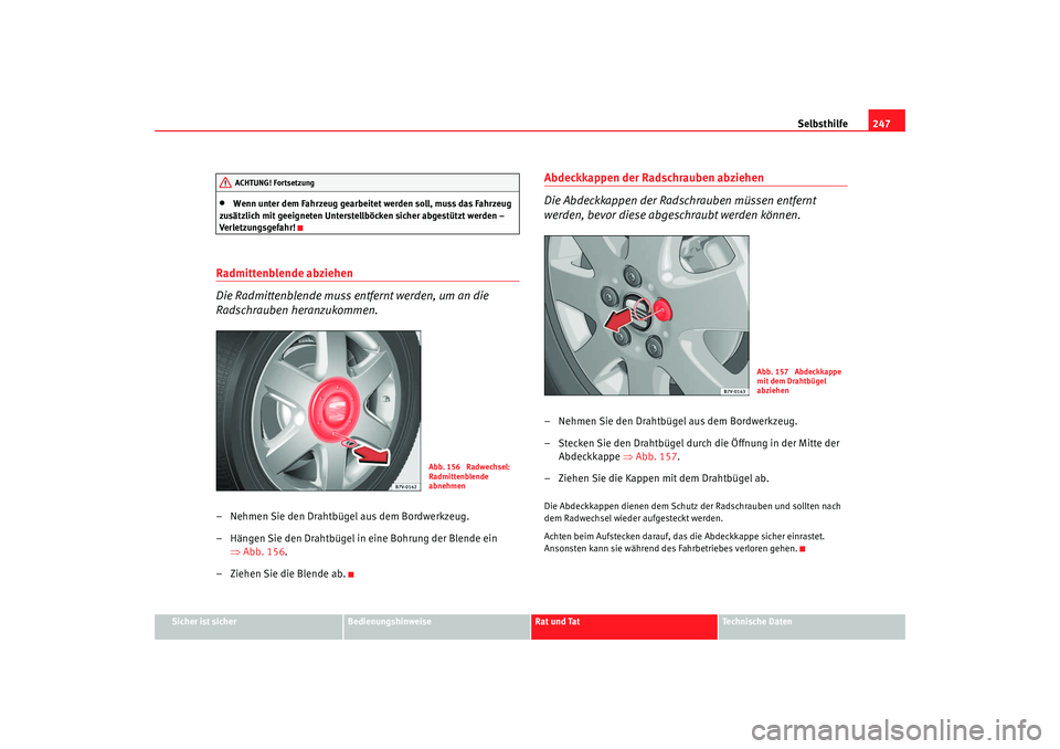 Seat Alhambra 2008  Betriebsanleitung (in German) Selbsthilfe247
Sicher ist sicher
Bedienungshinweise
Rat und Tat
Te c h n i s c h e  D a t e n
•
Wenn unter dem Fahrzeug gearbeitet werden soll, muss das Fahrzeug 
zusätzlich mit geeigneten Unterste