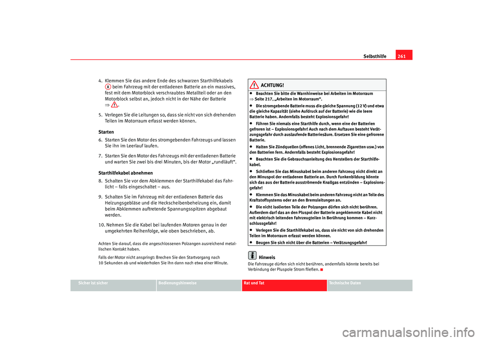 Seat Alhambra 2008 Betriebsanleitung (in German) Selbsthilfe261
Sicher ist sicher
Bedienungshinweise
Rat und Tat
Te c h n i s c h e D a t e n
4. Klemmen Sie das andere Ende des schwarzen Starthilfekabels
beim Fahrzeug mit der entladenen Batterie Seat Alhambra 2008 Betriebsanleitung (in German) Selbsthilfe261
Sicher ist sicher
Bedienungshinweise
Rat und Tat
Te c h n i s c h e D a t e n
4. Klemmen Sie das andere Ende des schwarzen Starthilfekabels
beim Fahrzeug mit der entladenen Batterie