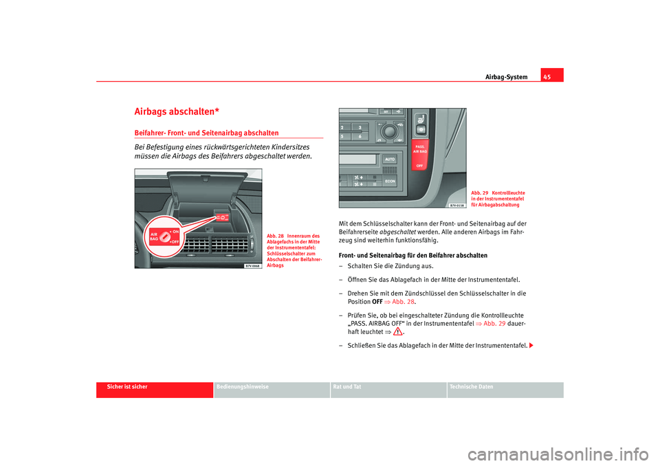 Seat Alhambra 2008 Betriebsanleitung (in German) Airbag-System45
Sicher ist sicher
Bedienungshinweise
Rat und Tat
Te c h n i s c h e D a t e n
Airbags abschalten*Beifahrer- Front- und Seitenairbag abschalten
Bei Befestigung eines rückwärtsgericht Seat Alhambra 2008 Betriebsanleitung (in German) Airbag-System45
Sicher ist sicher
Bedienungshinweise
Rat und Tat
Te c h n i s c h e D a t e n
Airbags abschalten*Beifahrer- Front- und Seitenairbag abschalten
Bei Befestigung eines rückwärtsgericht
