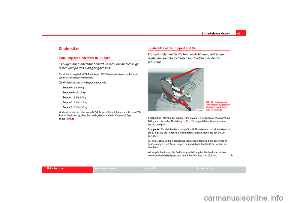 Seat Alhambra 2008 Betriebsanleitung (in German) Sicherheit von Kindern49
Sicher ist sicher
Bedienungshinweise
Rat und Tat
Te c h n i s c h e D a t e n
KindersitzeEinteilung der Kindersitze in Gruppen
Es dürfen nur Kindersitze benutzt werden, die Seat Alhambra 2008 Betriebsanleitung (in German) Sicherheit von Kindern49
Sicher ist sicher
Bedienungshinweise
Rat und Tat
Te c h n i s c h e D a t e n
KindersitzeEinteilung der Kindersitze in Gruppen
Es dürfen nur Kindersitze benutzt werden, die