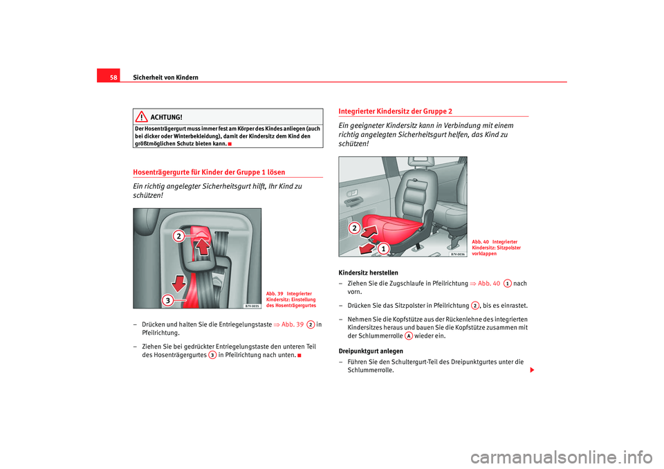 Seat Alhambra 2008 Betriebsanleitung (in German) Sicherheit von Kindern
58
ACHTUNG!
Der Hosenträgergurt muss immer fest am Körper des Kindes anliegen (auch
bei dicker oder Winterbekleidung), damit der Kindersitz dem Kind den
größtmöglichen Sc Seat Alhambra 2008 Betriebsanleitung (in German) Sicherheit von Kindern
58
ACHTUNG!
Der Hosenträgergurt muss immer fest am Körper des Kindes anliegen (auch
bei dicker oder Winterbekleidung), damit der Kindersitz dem Kind den
größtmöglichen Sc
