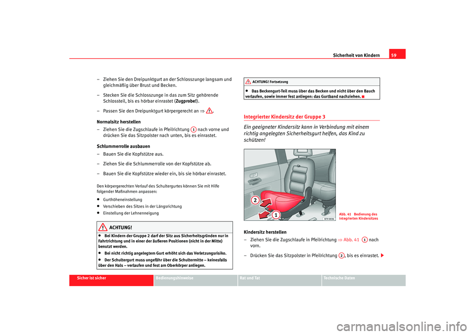 Seat Alhambra 2008 Betriebsanleitung (in German) Sicherheit von Kindern59
Sicher ist sicher
Bedienungshinweise
Rat und Tat
Te c h n i s c h e D a t e n
– Ziehen Sie den Dreipunktgurt an der Schlosszunge langsam und
gleichmäßig über Brust und Seat Alhambra 2008 Betriebsanleitung (in German) Sicherheit von Kindern59
Sicher ist sicher
Bedienungshinweise
Rat und Tat
Te c h n i s c h e D a t e n
– Ziehen Sie den Dreipunktgurt an der Schlosszunge langsam und
gleichmäßig über Brust und