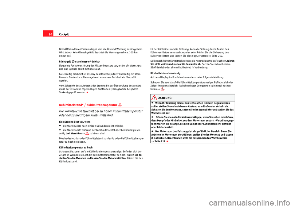 Seat Alhambra 2008 Betriebsanleitung (in German) Cockpit
80Beim Öffnen der Motorraumklappe wird die Ölstand-Warnung zurückgesetzt.
Wird jedoch kein Öl nachgefüllt, leuchtet die Warnung nach ca. 100 km
erneut auf.
Blinkt gelb (Ölstandmesser* Seat Alhambra 2008 Betriebsanleitung (in German) Cockpit
80Beim Öffnen der Motorraumklappe wird die Ölstand-Warnung zurückgesetzt.
Wird jedoch kein Öl nachgefüllt, leuchtet die Warnung nach ca. 100 km
erneut auf.
Blinkt gelb (Ölstandmesser*