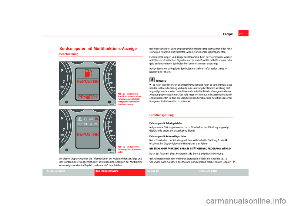 Seat Alhambra 2008 Betriebsanleitung (in German) Cockpit81
Sicher ist sicher
Bedienungshinweise
Rat und Tat
Te c h n i s c h e D a t e n
BeschreibungAn diesen Displays werden die Informationen der Multifunktionsanzeige und
des Bordcomputers angeze Seat Alhambra 2008 Betriebsanleitung (in German) Cockpit81
Sicher ist sicher
Bedienungshinweise
Rat und Tat
Te c h n i s c h e D a t e n
BeschreibungAn diesen Displays werden die Informationen der Multifunktionsanzeige und
des Bordcomputers angeze