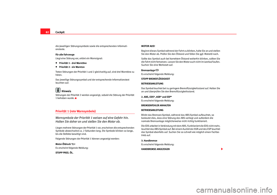 Seat Alhambra 2008 Betriebsanleitung (in German) Cockpit
82die jeweiligen Störungssymbole sowie die entsprechenden Informati-
onstexte.
Für alle Fahrzeuge
Liegt eine Störung vor, ertönt ein Warnsignal:•
Priorität 1 - drei Warntöne
•
Priori Seat Alhambra 2008 Betriebsanleitung (in German) Cockpit
82die jeweiligen Störungssymbole sowie die entsprechenden Informati-
onstexte.
Für alle Fahrzeuge
Liegt eine Störung vor, ertönt ein Warnsignal:•
Priorität 1 - drei Warntöne
•
Priori