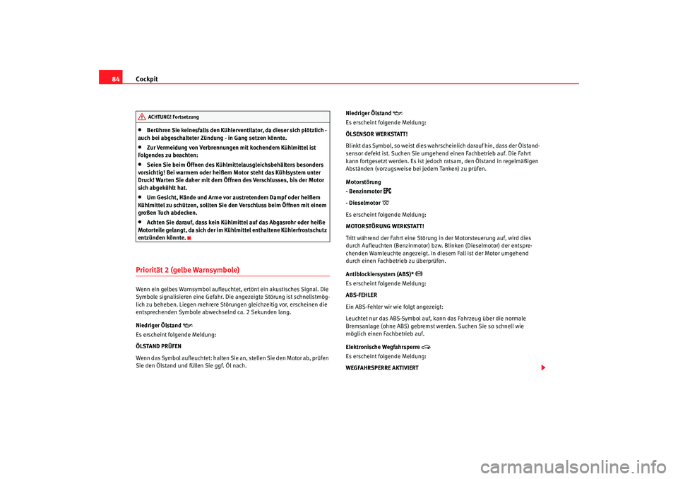 Seat Alhambra 2008 Betriebsanleitung (in German) Cockpit
84•
Berühren Sie keinesfalls den Kühlerventilator, da dieser sich plötzlich -
auch bei abgeschalteter Zündung - in Gang setzen könnte.
•
Zur Vermeidung von Verbrennungen mit kochende Seat Alhambra 2008 Betriebsanleitung (in German) Cockpit
84•
Berühren Sie keinesfalls den Kühlerventilator, da dieser sich plötzlich -
auch bei abgeschalteter Zündung - in Gang setzen könnte.
•
Zur Vermeidung von Verbrennungen mit kochende