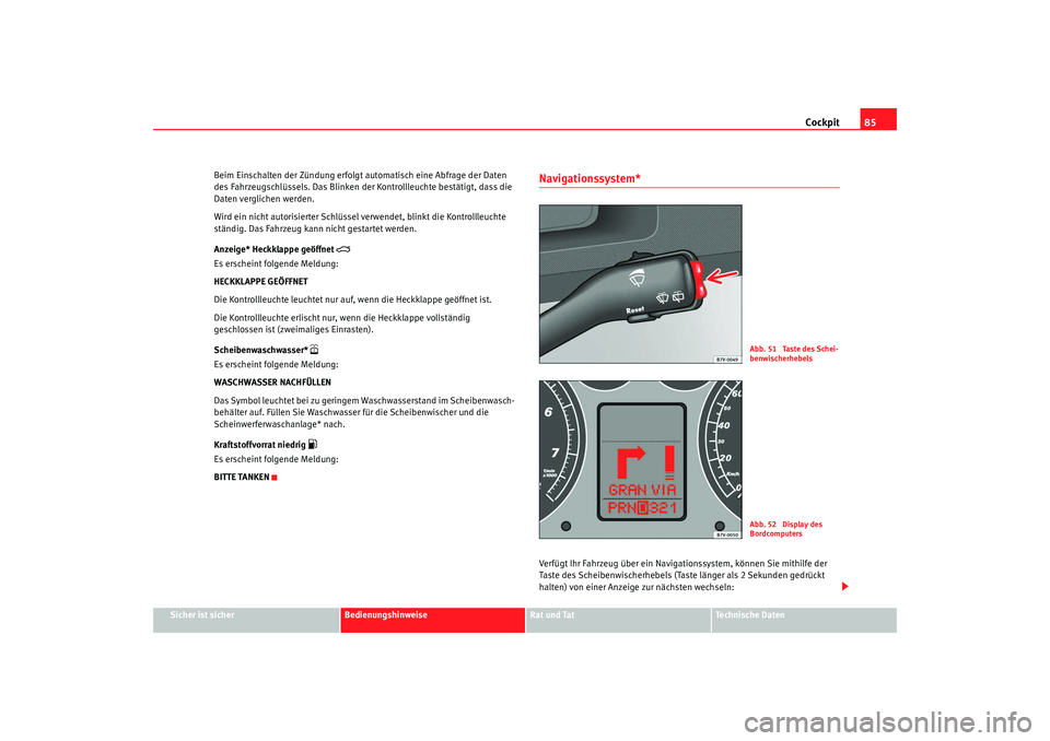Seat Alhambra 2008 Betriebsanleitung (in German) Cockpit85
Sicher ist sicher
Bedienungshinweise
Rat und Tat
Te c h n i s c h e D a t e n
Beim Einschalten der Zündung erfolgt automatisch eine Abfrage der Daten
des Fahrzeugschlüssels. Das Blinken Seat Alhambra 2008 Betriebsanleitung (in German) Cockpit85
Sicher ist sicher
Bedienungshinweise
Rat und Tat
Te c h n i s c h e D a t e n
Beim Einschalten der Zündung erfolgt automatisch eine Abfrage der Daten
des Fahrzeugschlüssels. Das Blinken