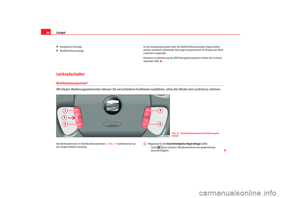 Seat Alhambra 2008 Betriebsanleitung (in German) Cockpit
86•
Navigations-Anzeige
•
Multifunktionsanzeige Ist das Navigationssystem oder die Multifunktionsanzeige eingeschaltet,
werden eventuell auftretende Störungen hauptsächlich im Display d Seat Alhambra 2008 Betriebsanleitung (in German) Cockpit
86•
Navigations-Anzeige
•
Multifunktionsanzeige Ist das Navigationssystem oder die Multifunktionsanzeige eingeschaltet,
werden eventuell auftretende Störungen hauptsächlich im Display d