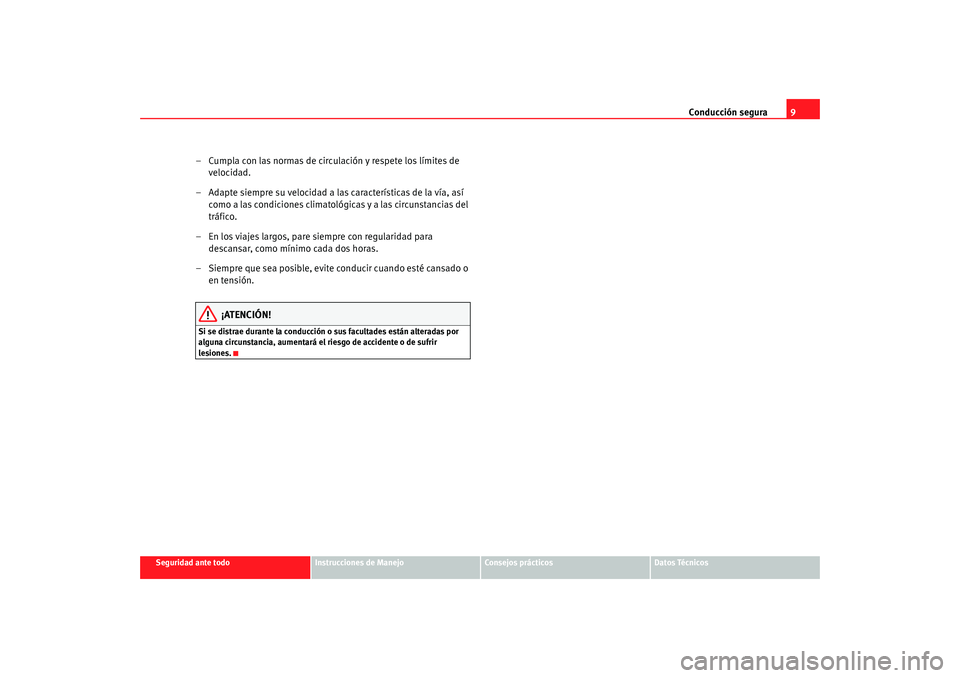 Seat Alhambra 2008 Manual del propietario (in Spanish) Conducción segura9
Seguridad ante todo
Instrucciones de Manejo
Consejos prácticos
Datos Técnicos
– Cumpla con las normas de circulación y respete los límites de
velocidad.
– Adapte siempre s Seat Alhambra 2008 Manual del propietario (in Spanish) Conducción segura9
Seguridad ante todo
Instrucciones de Manejo
Consejos prácticos
Datos Técnicos
– Cumpla con las normas de circulación y respete los límites de
velocidad.
– Adapte siempre s
