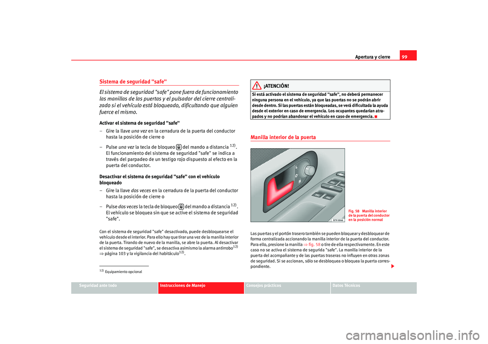 Seat Alhambra 2008 Manual del propietario (in Spanish) Apertura y cierre99
Seguridad ante todo
Instrucciones de Manejo
Consejos prácticos
Datos Técnicos
Sistema de seguridad "safe"
El sistema de seguridad "safe" pone fuera de funcionamiento
las manilla Seat Alhambra 2008 Manual del propietario (in Spanish) Apertura y cierre99
Seguridad ante todo
Instrucciones de Manejo
Consejos prácticos
Datos Técnicos
Sistema de seguridad "safe"
El sistema de seguridad "safe" pone fuera de funcionamiento
las manilla