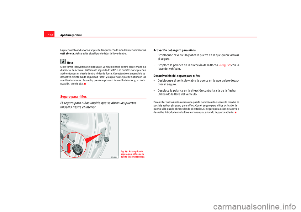 Seat Alhambra 2008 Manual del propietario (in Spanish) Apertura y cierre
100La puerta del conductor no se puede bloquear con la manilla interior mientras
esté abierta . Así se evita el peligro de dejar la llave dentro.
Nota
Si de forma inadvertida se b Seat Alhambra 2008 Manual del propietario (in Spanish) Apertura y cierre
100La puerta del conductor no se puede bloquear con la manilla interior mientras
esté abierta . Así se evita el peligro de dejar la llave dentro.
Nota
Si de forma inadvertida se b