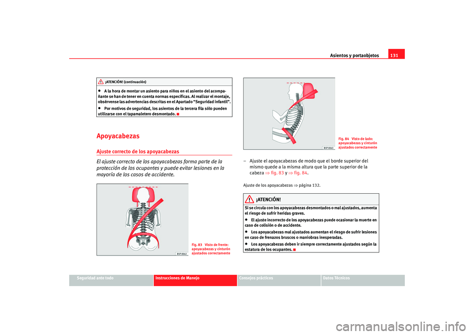 Seat Alhambra 2008 Manual del propietario (in Spanish) Asientos y portaobjetos131
Seguridad ante todo
Instrucciones de Manejo
Consejos prácticos
Datos Técnicos
•
A la hora de montar un asiento para niños en el asiento del acompa-
ñante se han de ten Seat Alhambra 2008 Manual del propietario (in Spanish) Asientos y portaobjetos131
Seguridad ante todo
Instrucciones de Manejo
Consejos prácticos
Datos Técnicos
•
A la hora de montar un asiento para niños en el asiento del acompa-
ñante se han de ten