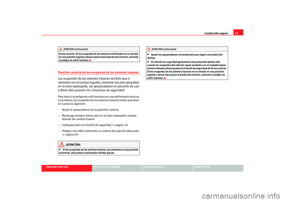 Seat Alhambra 2008 Manual del propietario (in Spanish) Conducción segura13
Seguridad ante todo
Instrucciones de Manejo
Consejos prácticos
Datos Técnicos
forma correcta. Si los ocupantes de los asientos individuales no se sientan
en una posición ergui Seat Alhambra 2008 Manual del propietario (in Spanish) Conducción segura13
Seguridad ante todo
Instrucciones de Manejo
Consejos prácticos
Datos Técnicos
forma correcta. Si los ocupantes de los asientos individuales no se sientan
en una posición ergui
