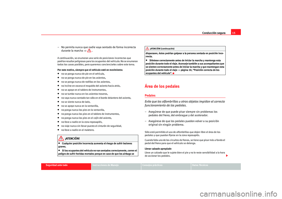 Seat Alhambra 2008 Manual del propietario (in Spanish) Conducción segura15
Seguridad ante todo
Instrucciones de Manejo
Consejos prácticos
Datos Técnicos
– No permita nunca que nadie vaya sentado de forma incorrecta
durante la marcha ⇒ .A continua Seat Alhambra 2008 Manual del propietario (in Spanish) Conducción segura15
Seguridad ante todo
Instrucciones de Manejo
Consejos prácticos
Datos Técnicos
– No permita nunca que nadie vaya sentado de forma incorrecta
durante la marcha ⇒ .A continua