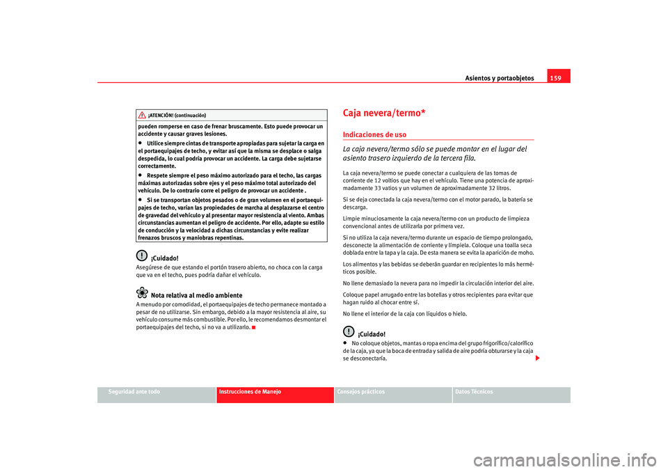 Seat Alhambra 2008 Manual del propietario (in Spanish) Asientos y portaobjetos159
Seguridad ante todo
Instrucciones de Manejo
Consejos prácticos
Datos Técnicos
pueden romperse en caso de frenar bruscamente. Esto puede provocar un
accidente y causar gra Seat Alhambra 2008 Manual del propietario (in Spanish) Asientos y portaobjetos159
Seguridad ante todo
Instrucciones de Manejo
Consejos prácticos
Datos Técnicos
pueden romperse en caso de frenar bruscamente. Esto puede provocar un
accidente y causar gra