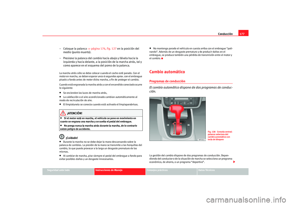 Seat Alhambra 2008 Manual del propietario (in Spanish) Conducción177
Seguridad ante todo
Instrucciones de Manejo
Consejos prácticos
Datos Técnicos
– Coloque la palanca ⇒página 176, fig. 127 en la posición del
medio (punto muerto).
– Presione Seat Alhambra 2008 Manual del propietario (in Spanish) Conducción177
Seguridad ante todo
Instrucciones de Manejo
Consejos prácticos
Datos Técnicos
– Coloque la palanca ⇒página 176, fig. 127 en la posición del
medio (punto muerto).
– Presione