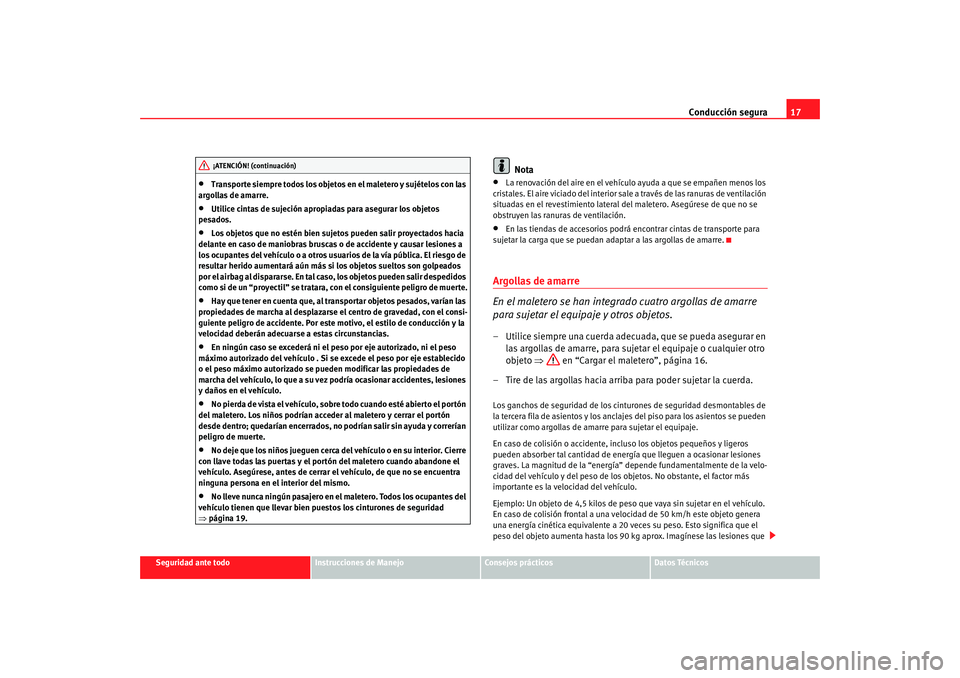 Seat Alhambra 2008 Manual del propietario (in Spanish) Conducción segura17
Seguridad ante todo
Instrucciones de Manejo
Consejos prácticos
Datos Técnicos
•
Transporte siempre todos los objetos en el maletero y sujételos con las
argollas de amarre.
Seat Alhambra 2008 Manual del propietario (in Spanish) Conducción segura17
Seguridad ante todo
Instrucciones de Manejo
Consejos prácticos
Datos Técnicos
•
Transporte siempre todos los objetos en el maletero y sujételos con las
argollas de amarre.
