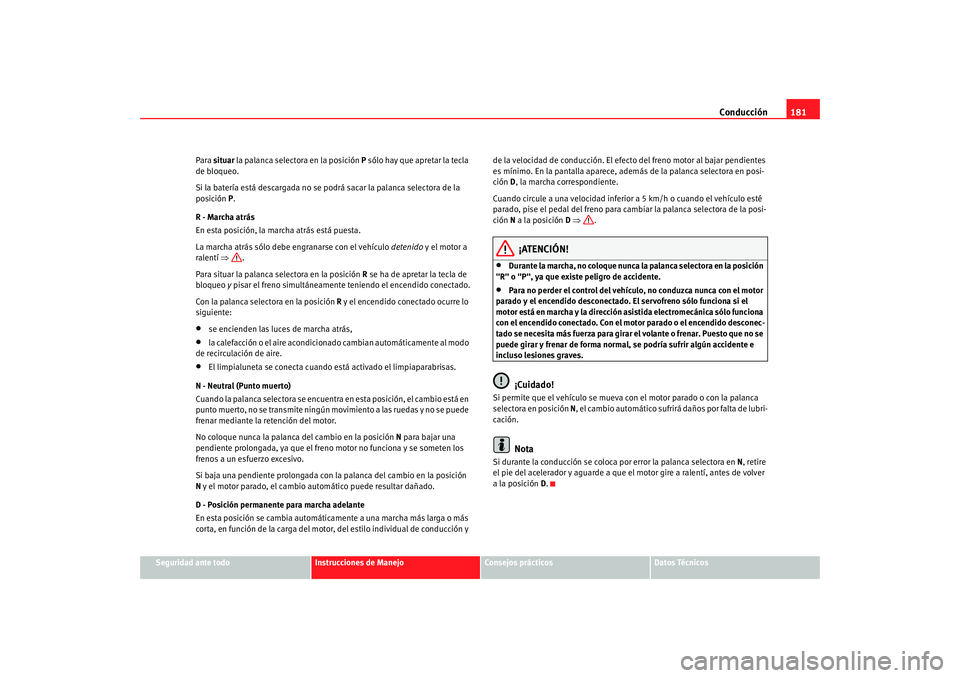 Seat Alhambra 2008 Manual del propietario (in Spanish) Conducción181
Seguridad ante todo
Instrucciones de Manejo
Consejos prácticos
Datos Técnicos
Para
situar la palanca selectora en la posición P sólo hay que apretar la tecla
de bloqueo.
Si la b Seat Alhambra 2008 Manual del propietario (in Spanish) Conducción181
Seguridad ante todo
Instrucciones de Manejo
Consejos prácticos
Datos Técnicos
Para
situar la palanca selectora en la posición P sólo hay que apretar la tecla
de bloqueo.
Si la b