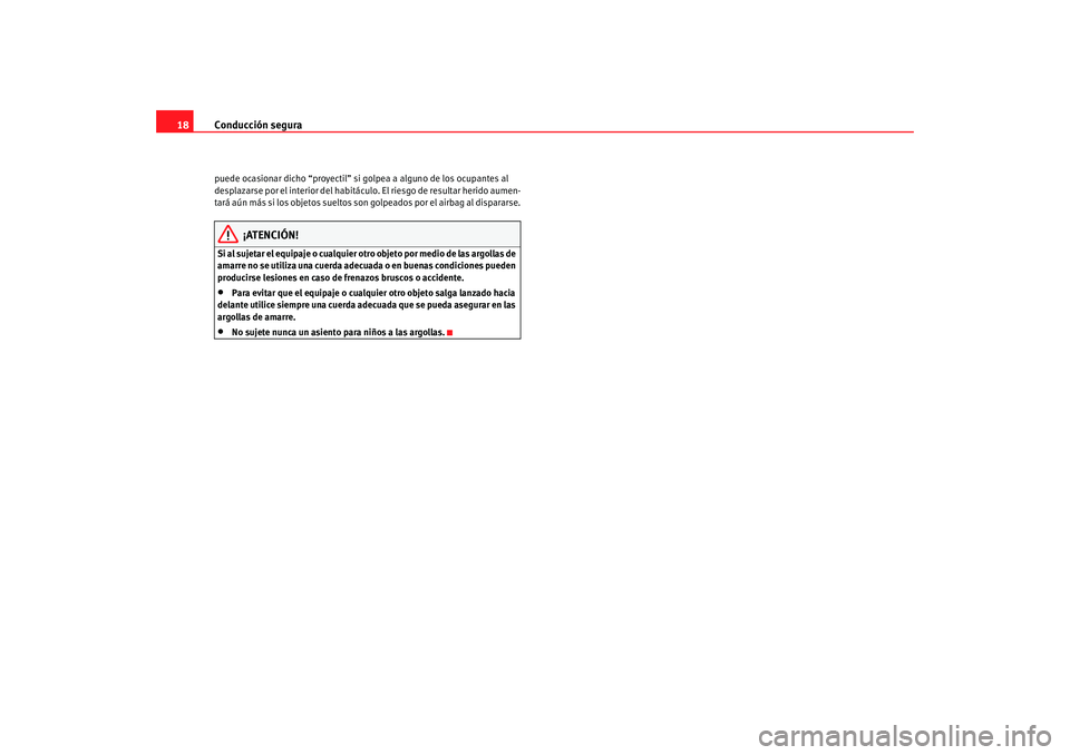 Seat Alhambra 2008 Manual del propietario (in Spanish) Conducción segura
18puede ocasionar dicho “proyectil” si golpea a alguno de los ocupantes al
desplazarse por el interior del habitáculo. El riesgo de resultar herido aumen-
tará aún más si l Seat Alhambra 2008 Manual del propietario (in Spanish) Conducción segura
18puede ocasionar dicho “proyectil” si golpea a alguno de los ocupantes al
desplazarse por el interior del habitáculo. El riesgo de resultar herido aumen-
tará aún más si l