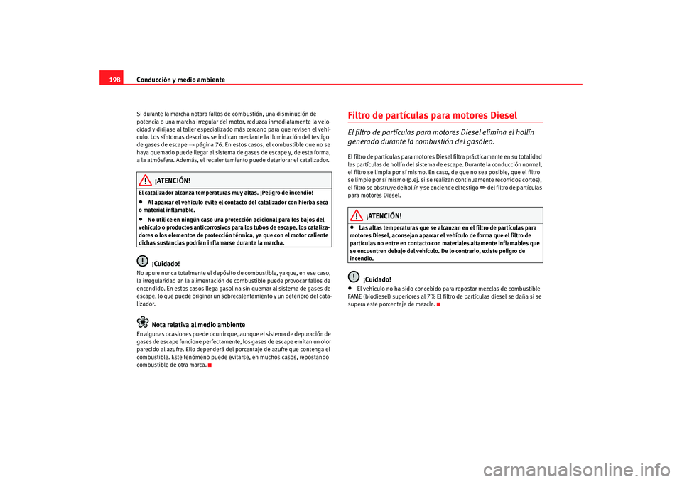 Seat Alhambra 2008 Manual del propietario (in Spanish) Conducción y medio ambiente
198Si durante la marcha notara fallos de combustión, una disminución de
potencia o una marcha irregular del mo tor, reduzca inmediatamente la velo-
cidad y diríjase al Seat Alhambra 2008 Manual del propietario (in Spanish) Conducción y medio ambiente
198Si durante la marcha notara fallos de combustión, una disminución de
potencia o una marcha irregular del mo tor, reduzca inmediatamente la velo-
cidad y diríjase al