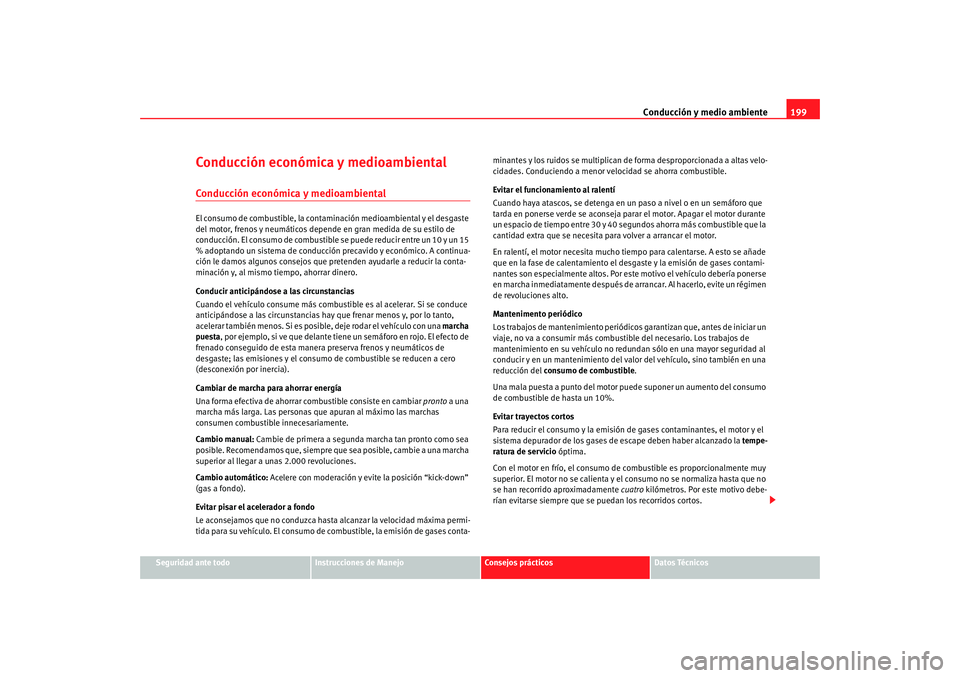 Seat Alhambra 2008 Manual del propietario (in Spanish) Conducción y medio ambiente199
Seguridad ante todo
Instrucciones de Manejo
Consejos prácticos
Datos Técnicos
Conducción económica y medioambientalConducción económica y medioambientalEl consumo Seat Alhambra 2008 Manual del propietario (in Spanish) Conducción y medio ambiente199
Seguridad ante todo
Instrucciones de Manejo
Consejos prácticos
Datos Técnicos
Conducción económica y medioambientalConducción económica y medioambientalEl consumo
