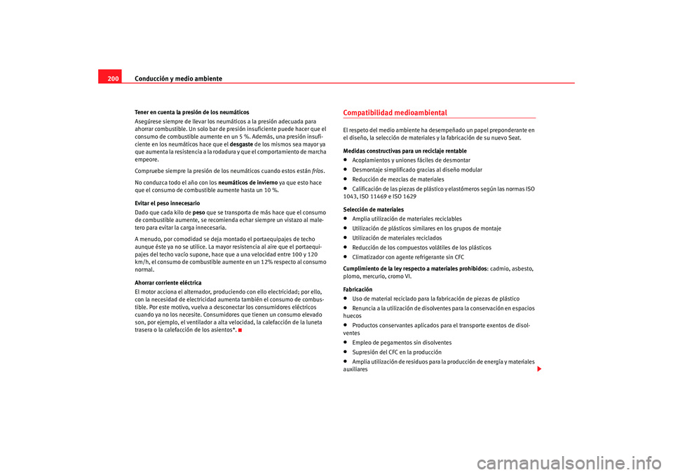 Seat Alhambra 2008 Manual del propietario (in Spanish) Conducción y medio ambiente
200Tener en cuenta la presión de los neumáticos
Asegúrese siempre de llevar los neumáticos a la presión adecuada para
ahorrar combustible. Un solo bar de pr esión i Seat Alhambra 2008 Manual del propietario (in Spanish) Conducción y medio ambiente
200Tener en cuenta la presión de los neumáticos
Asegúrese siempre de llevar los neumáticos a la presión adecuada para
ahorrar combustible. Un solo bar de pr esión i