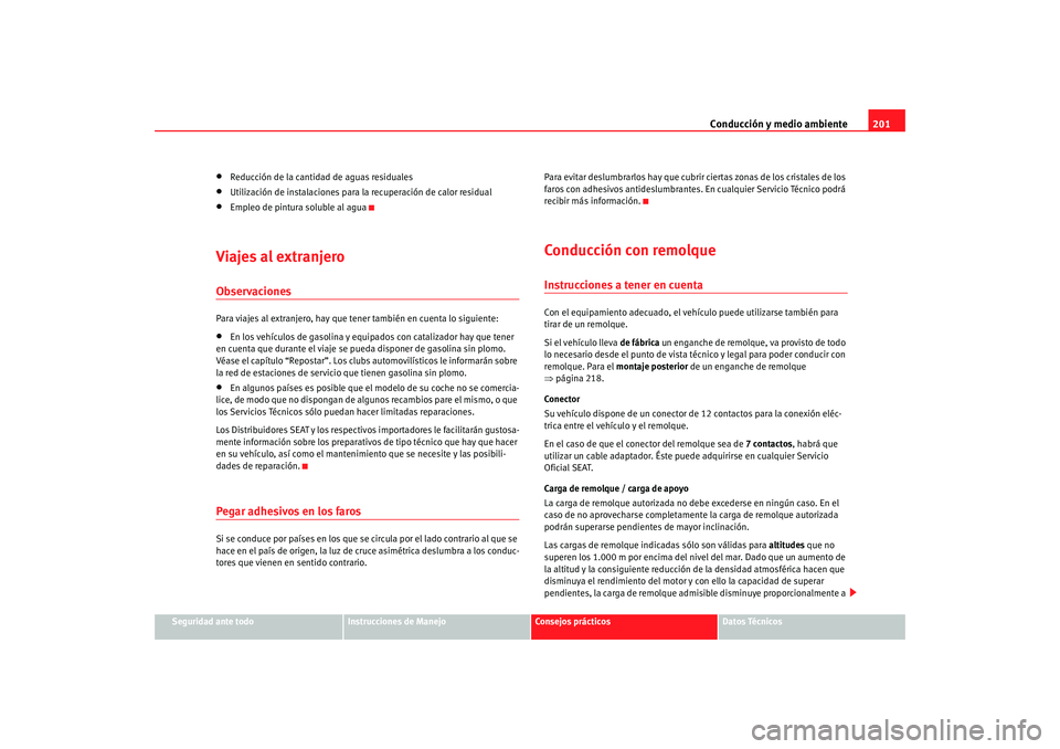 Seat Alhambra 2008 Manual del propietario (in Spanish) Conducción y medio ambiente201
Seguridad ante todo
Instrucciones de Manejo
Consejos prácticos
Datos Técnicos
•
Reducción de la cantidad de aguas residuales
•
Utilización de instalaciones para Seat Alhambra 2008 Manual del propietario (in Spanish) Conducción y medio ambiente201
Seguridad ante todo
Instrucciones de Manejo
Consejos prácticos
Datos Técnicos
•
Reducción de la cantidad de aguas residuales
•
Utilización de instalaciones para