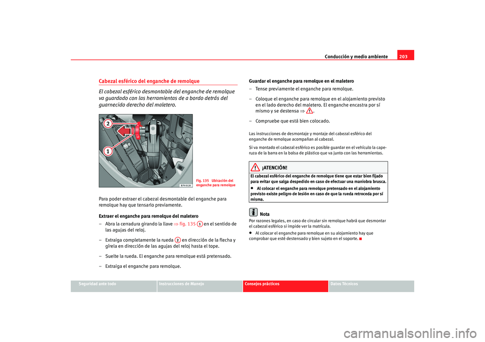 Seat Alhambra 2008 Manual del propietario (in Spanish) Conducción y medio ambiente203
Seguridad ante todo
Instrucciones de Manejo
Consejos prácticos
Datos Técnicos
Cabezal esférico del enganche de remolque
El cabezal esférico desmontable del enganche Seat Alhambra 2008 Manual del propietario (in Spanish) Conducción y medio ambiente203
Seguridad ante todo
Instrucciones de Manejo
Consejos prácticos
Datos Técnicos
Cabezal esférico del enganche de remolque
El cabezal esférico desmontable del enganche