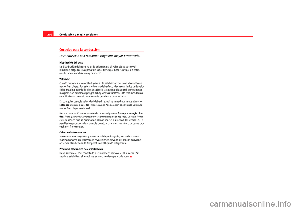 Seat Alhambra 2008 Manual del propietario (in Spanish) Conducción y medio ambiente
204Consejos para la conducción
La conducción con remolque exige una mayor precaución.Distribución del peso
La distribución del peso no es la adecuada si el vehículo Seat Alhambra 2008 Manual del propietario (in Spanish) Conducción y medio ambiente
204Consejos para la conducción
La conducción con remolque exige una mayor precaución.Distribución del peso
La distribución del peso no es la adecuada si el vehículo