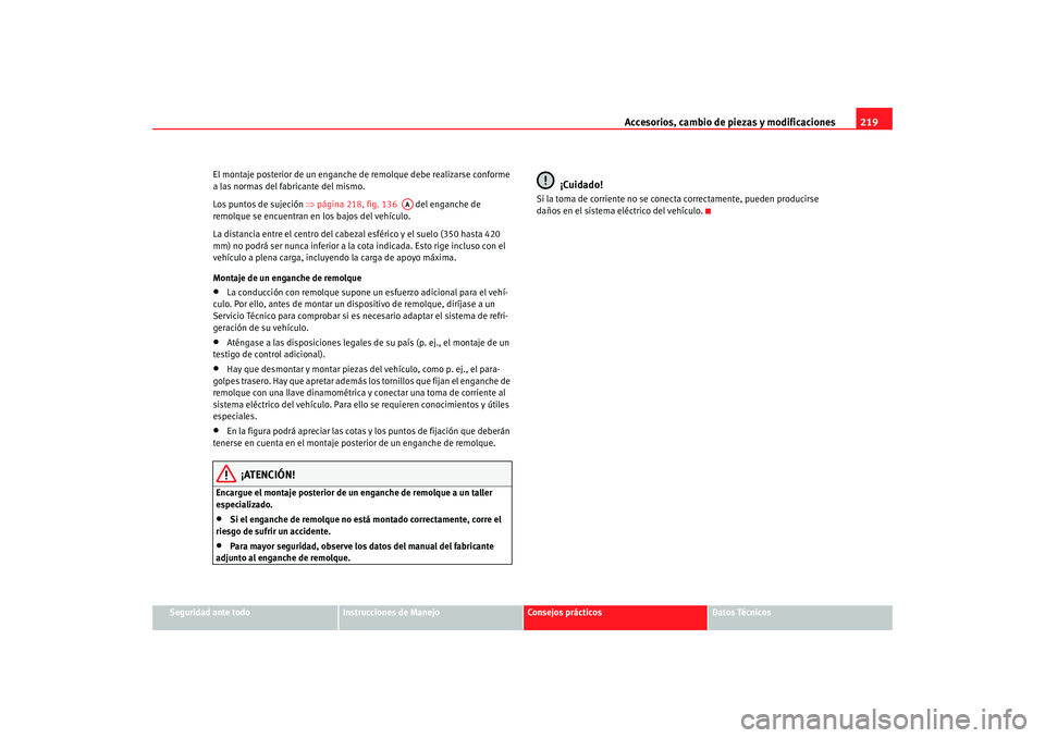 Seat Alhambra 2008 Manual del propietario (in Spanish) Accesorios, cambio de piezas y modificaciones219
Seguridad ante todo
Instrucciones de Manejo
Consejos prácticos
Datos Técnicos
El montaje posterior de un enganche
de remolque debe realizarse confor Seat Alhambra 2008 Manual del propietario (in Spanish) Accesorios, cambio de piezas y modificaciones219
Seguridad ante todo
Instrucciones de Manejo
Consejos prácticos
Datos Técnicos
El montaje posterior de un enganche
de remolque debe realizarse confor