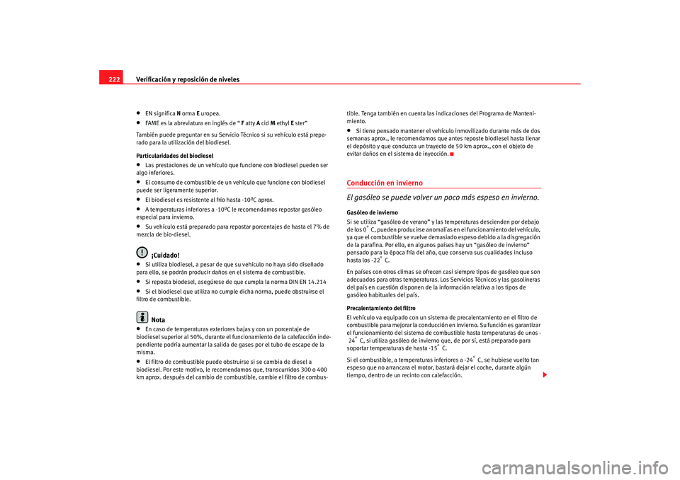 Seat Alhambra 2008 Manual del propietario (in Spanish) Verificación y reposición de niveles
222•
EN significa N orma E uropea.
•
FAME es la abreviatura en inglés de “ F atty A cid M ethyl E ster”
También puede preguntar en su Servicio Téc Seat Alhambra 2008 Manual del propietario (in Spanish) Verificación y reposición de niveles
222•
EN significa N orma E uropea.
•
FAME es la abreviatura en inglés de “ F atty A cid M ethyl E ster”
También puede preguntar en su Servicio Téc