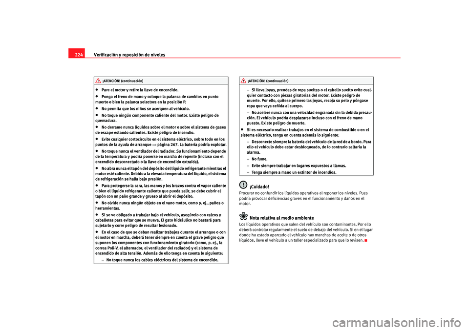 Seat Alhambra 2008 Manual del propietario (in Spanish) Verificación y reposición de niveles
224•
Pare el motor y retire la llave de encendido.
•
Ponga el freno de mano y coloque la palanca de cambios en punto
muerto o bien la palanca selectora en l Seat Alhambra 2008 Manual del propietario (in Spanish) Verificación y reposición de niveles
224•
Pare el motor y retire la llave de encendido.
•
Ponga el freno de mano y coloque la palanca de cambios en punto
muerto o bien la palanca selectora en l
