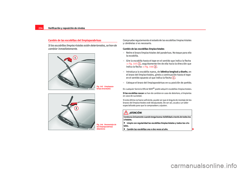 Seat Alhambra 2008 Manual del propietario (in Spanish) Verificación y reposición de niveles
234Cambio de las escobillas del limpiaparabrisas
Si las escobillas limpiacristale s están deterioradas, se han de
cambiar inmediatamente.
Compruebe regularment Seat Alhambra 2008 Manual del propietario (in Spanish) Verificación y reposición de niveles
234Cambio de las escobillas del limpiaparabrisas
Si las escobillas limpiacristale s están deterioradas, se han de
cambiar inmediatamente.
Compruebe regularment