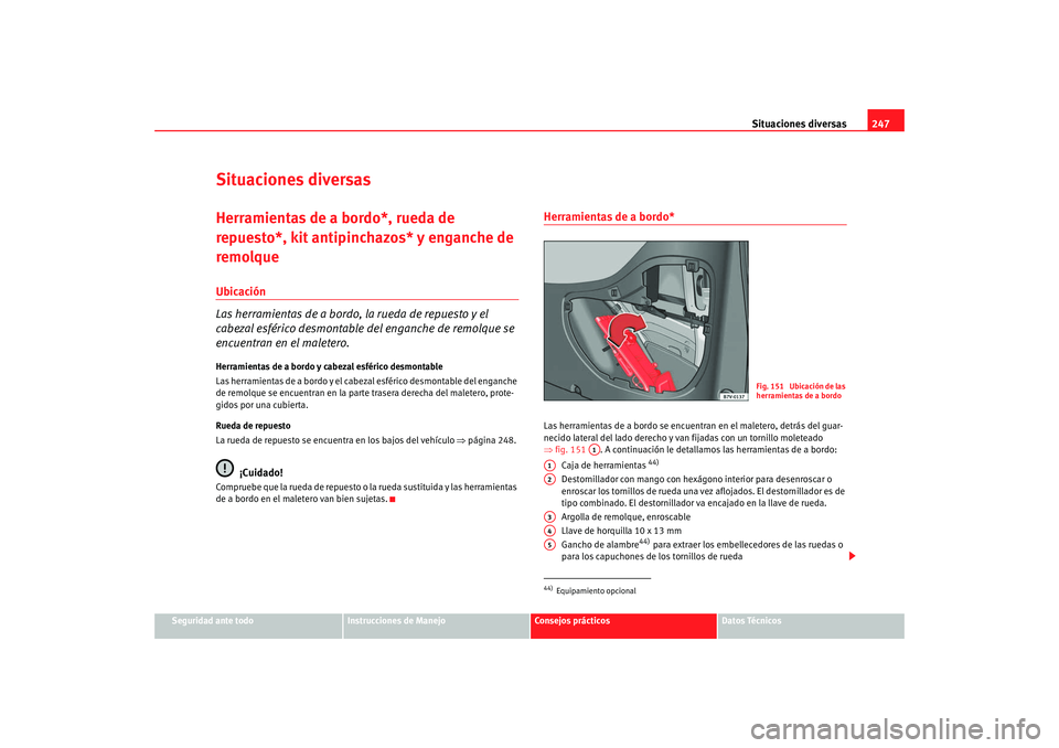 Seat Alhambra 2008 Manual del propietario (in Spanish) Situaciones diversas247
Seguridad ante todo
Instrucciones de Manejo
Consejos prácticos
Datos Técnicos
Situaciones diversasHerramientas de a bordo*, rueda de
repuesto*, kit antipinchazos* y enganche Seat Alhambra 2008 Manual del propietario (in Spanish) Situaciones diversas247
Seguridad ante todo
Instrucciones de Manejo
Consejos prácticos
Datos Técnicos
Situaciones diversasHerramientas de a bordo*, rueda de
repuesto*, kit antipinchazos* y enganche