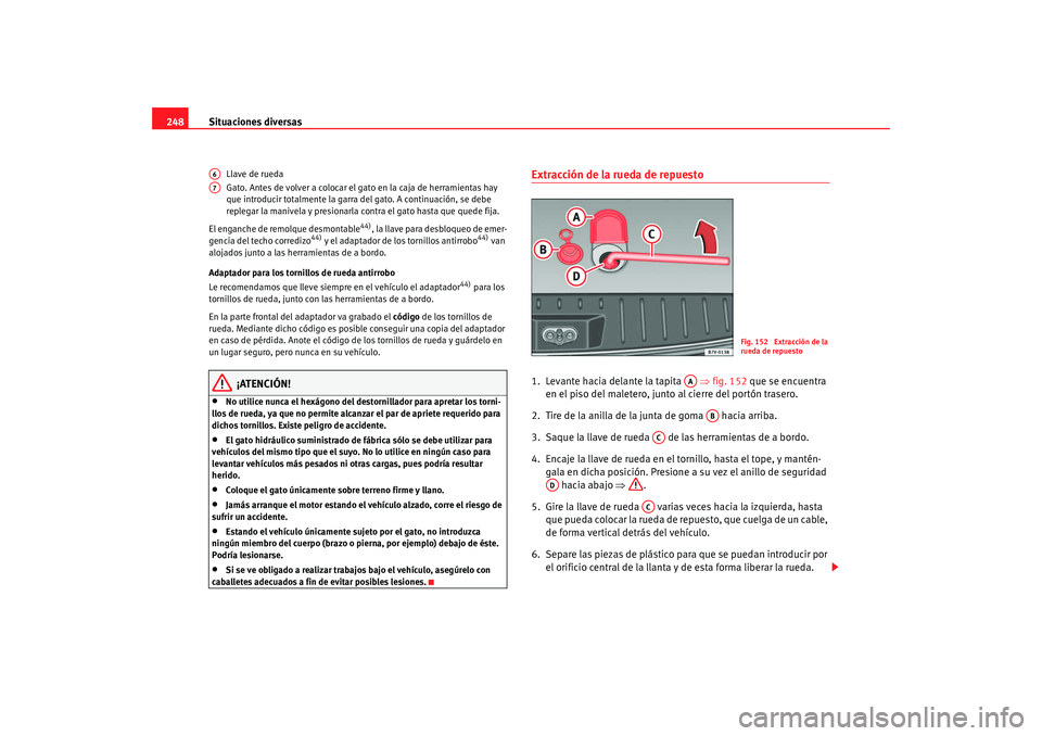Seat Alhambra 2008 Manual del propietario (in Spanish) Situaciones diversas
248
Llave de rueda
Gato. Antes de volver a colocar el ga to en la caja de herramientas hay
que introducir totalmente la garra del gato. A continuación, se debe
replegar la mani Seat Alhambra 2008 Manual del propietario (in Spanish) Situaciones diversas
248
Llave de rueda
Gato. Antes de volver a colocar el ga to en la caja de herramientas hay
que introducir totalmente la garra del gato. A continuación, se debe
replegar la mani