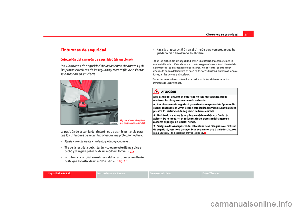 Seat Alhambra 2008 Manual del propietario (in Spanish) Cinturones de seguridad25
Seguridad ante todo
Instrucciones de Manejo
Consejos prácticos
Datos Técnicos
Cinturones de seguridadColocación del cinturón de seguridad (de un cierre)
Los cinturones de Seat Alhambra 2008 Manual del propietario (in Spanish) Cinturones de seguridad25
Seguridad ante todo
Instrucciones de Manejo
Consejos prácticos
Datos Técnicos
Cinturones de seguridadColocación del cinturón de seguridad (de un cierre)
Los cinturones de