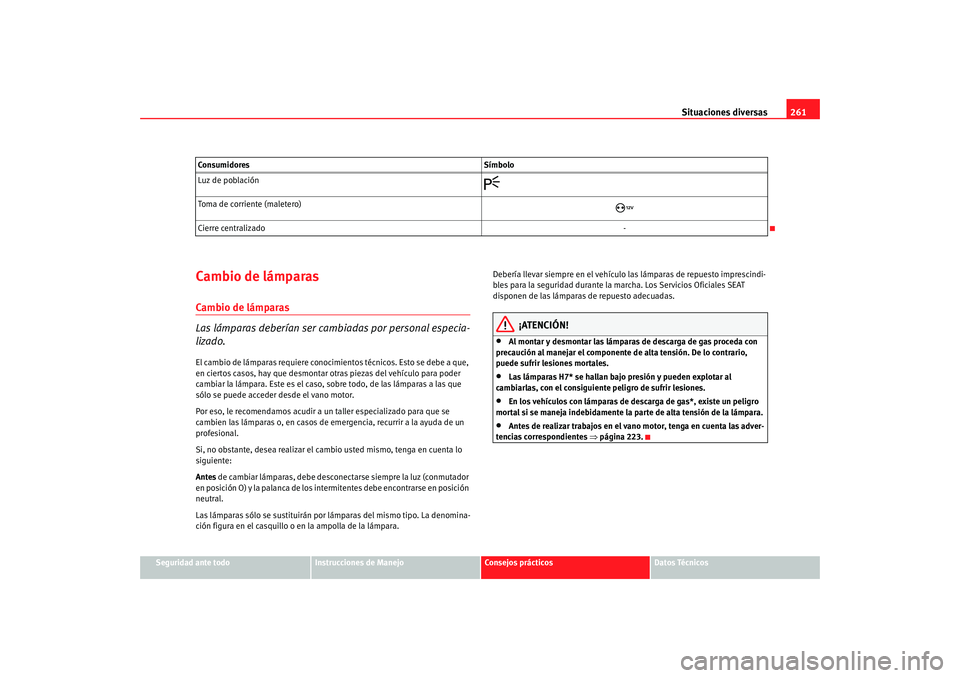 Seat Alhambra 2008 Manual del propietario (in Spanish) Situaciones diversas261
Seguridad ante todo
Instrucciones de Manejo
Consejos prácticos
Datos Técnicos
Cambio de lámparasCambio de lámparas
Las lámparas deberían ser cambiadas por personal especi Seat Alhambra 2008 Manual del propietario (in Spanish) Situaciones diversas261
Seguridad ante todo
Instrucciones de Manejo
Consejos prácticos
Datos Técnicos
Cambio de lámparasCambio de lámparas
Las lámparas deberían ser cambiadas por personal especi
