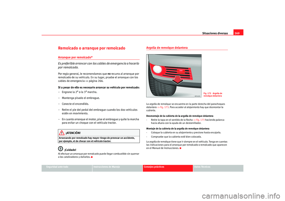 Seat Alhambra 2008 Manual del propietario (in Spanish) Situaciones diversas269
Seguridad ante todo
Instrucciones de Manejo
Consejos prácticos
Datos Técnicos
Remolcado o arranque por remolcadoArranque por remolcado*
Es preferible arrancar con los cables Seat Alhambra 2008 Manual del propietario (in Spanish) Situaciones diversas269
Seguridad ante todo
Instrucciones de Manejo
Consejos prácticos
Datos Técnicos
Remolcado o arranque por remolcadoArranque por remolcado*
Es preferible arrancar con los cables